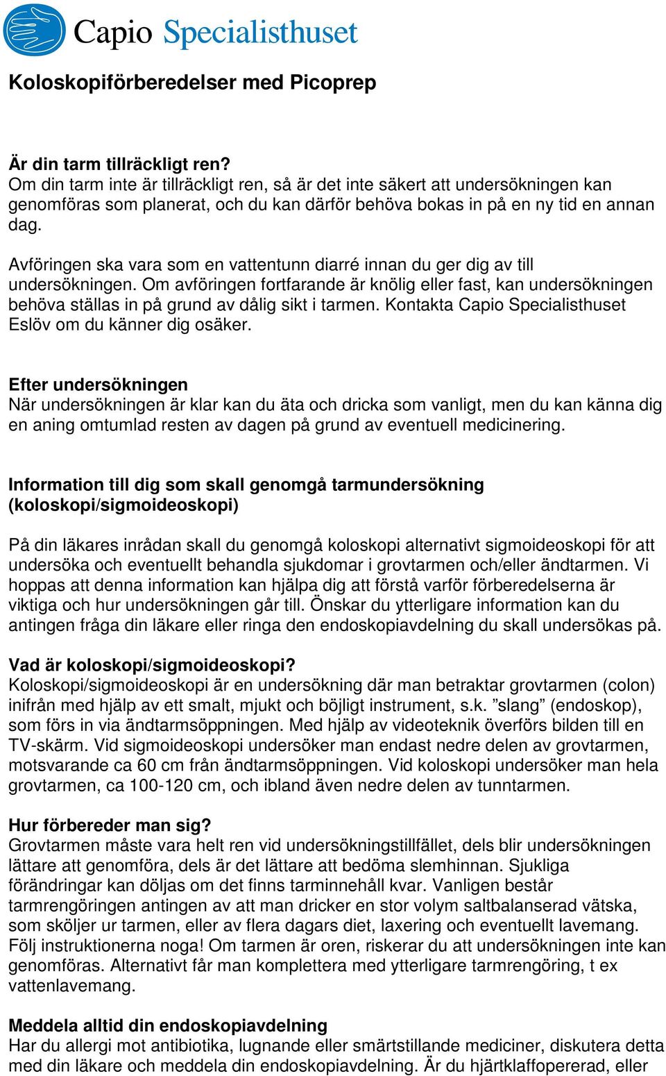 Om avföringen fortfarande är knölig eller fast, kan undersökningen behöva ställas in på grund av dålig sikt i tarmen. Kontakta Capio Specialisthuset Eslöv om du känner dig osäker.