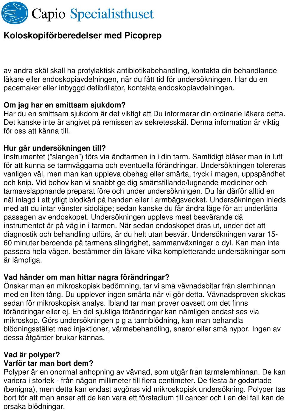 Det kanske inte är angivet på remissen av sekretesskäl. Denna information är viktig för oss att känna till. Hur går undersökningen till? Instrumentet ( slangen ) förs via ändtarmen in i din tarm.