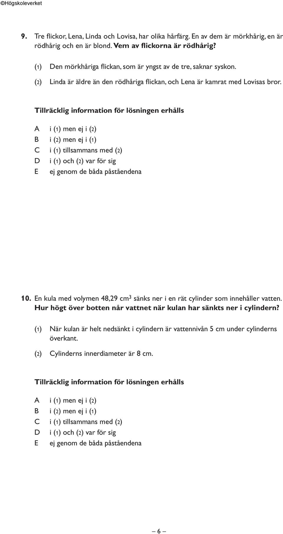 (2) Linda är äldre än den rödhåriga flickan, och Lena är kamrat med Lovisas bror. 10.