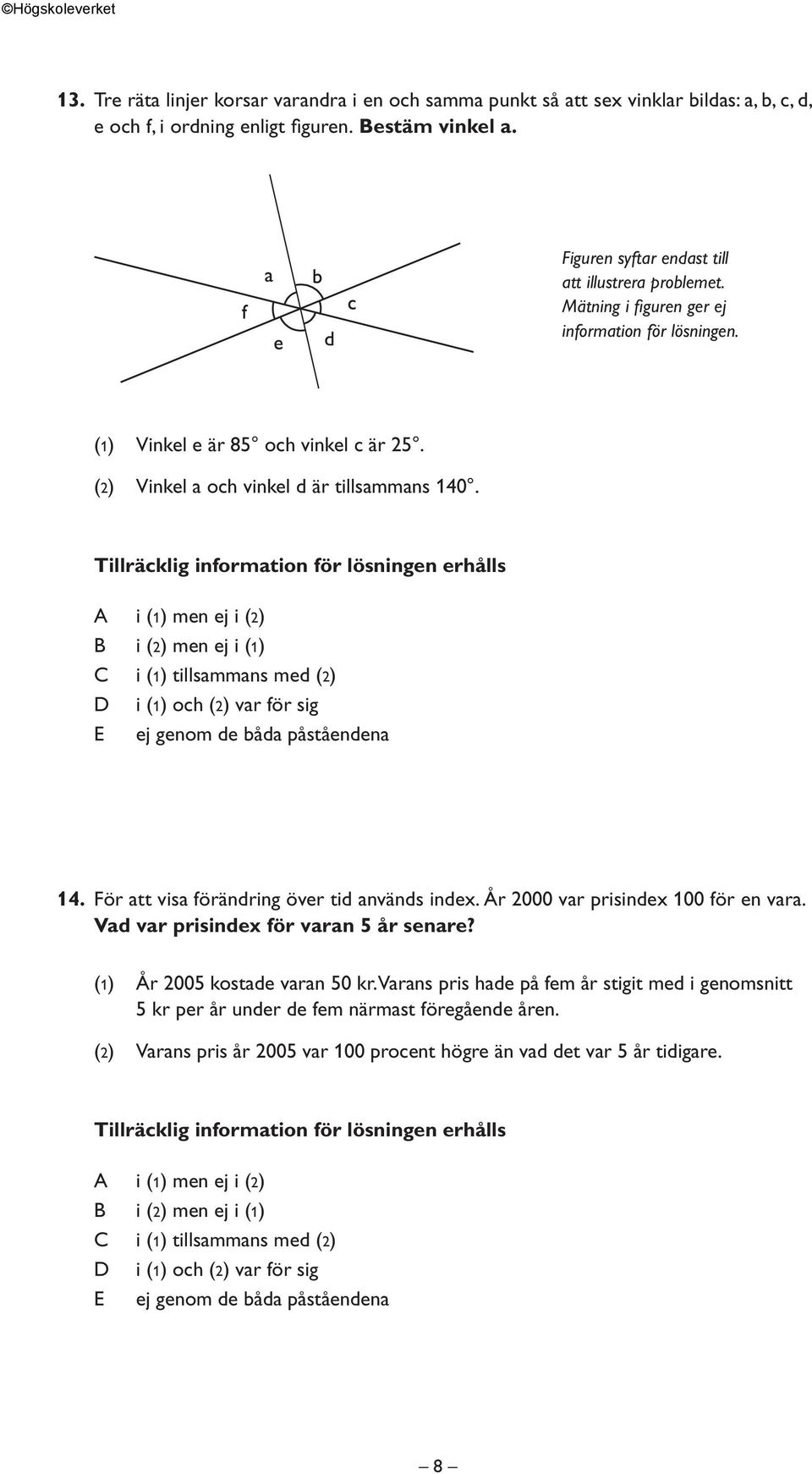 (2) Vinkel a och vinkel d är tillsammans 140. 14. För att visa förändring över tid används index. År 2000 var prisindex 100 för en vara.