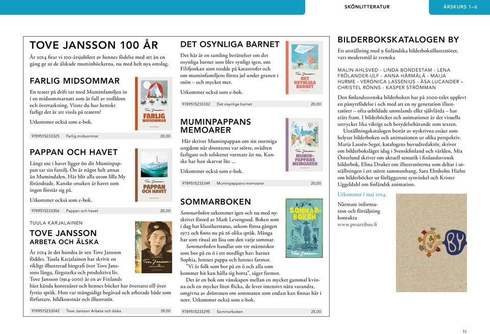 Utkommer också som e-bok. 9789515233325 Farlig midsommar 20,00 Pappan och havet Långt ute i havet ligger ön dit Muminpappan tar sin familj. Ön är något helt annat än Mumindalen.