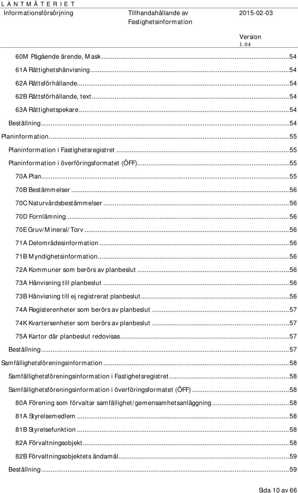 .. 56 70E Gruv/Mineral/Torv... 56 71A Delområdesinformation... 56 71B Myndighetsinformation... 56 72A Kommuner som berörs av planbeslut... 56 73A Hänvisning till planbeslut.