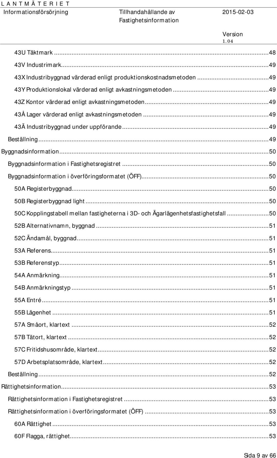 .. 50 Byggnadsinformation i Fastighetsregistret... 50 Byggnadsinformation i överföringsformatet (ÖFF)... 50 50A Registerbyggnad... 50 50B Registerbyggnad light.