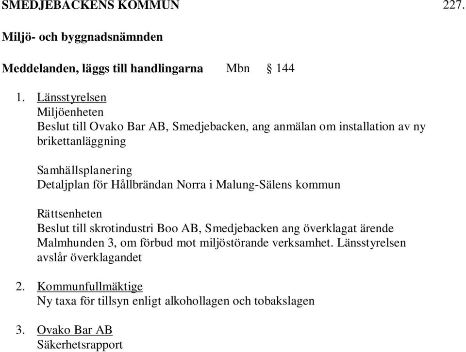 Detaljplan för Hållbrändan Norra i Malung-Sälens kommun Rättsenheten Beslut till skrotindustri Boo AB, Smedjebacken ang överklagat ärende