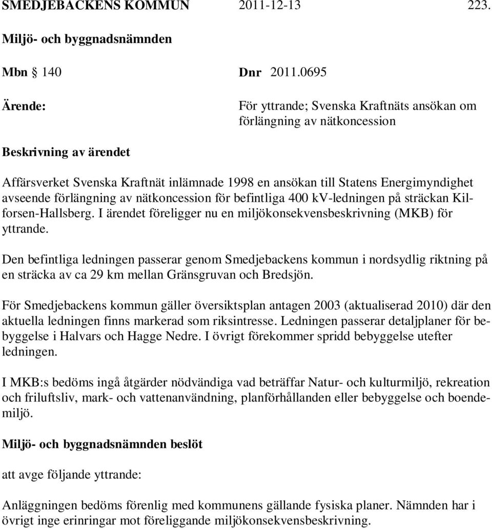 avseende förlängning av nätkoncession för befintliga 400 kv-ledningen på sträckan Kilforsen-Hallsberg. I ärendet föreligger nu en miljökonsekvensbeskrivning (MKB) för yttrande.