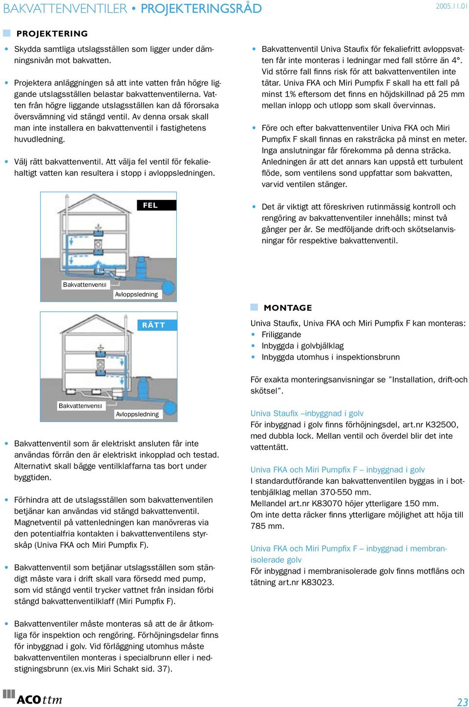 Av denna orsak skall man inte installera en bakvattenventil i fastighetens huvudledning. Välj rätt bakvattenventil.