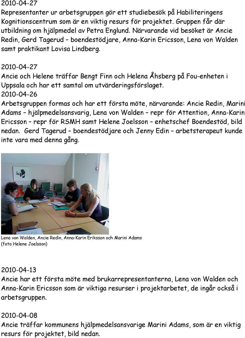 2010-04-27 Ancie och Helene träffar Bengt Finn och Helena Åhsberg på Fou-enheten i Uppsala och har ett samtal om utvärderingsförslaget.