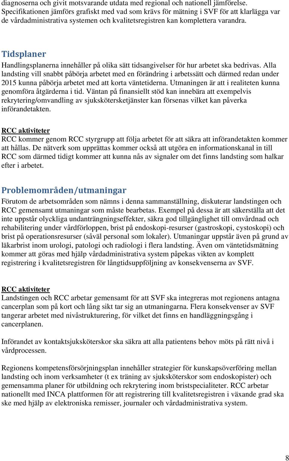 Tidsplaner Handlingsplanerna innehåller på olika sätt tidsangivelser för hur arbetet ska bedrivas.