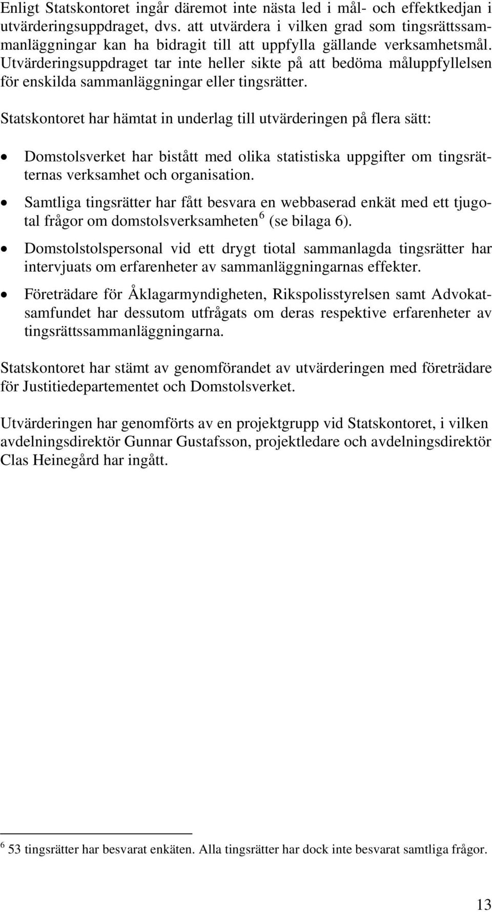 Utvärderingsuppdraget tar inte heller sikte på att bedöma måluppfyllelsen för enskilda sammanläggningar eller tingsrätter.