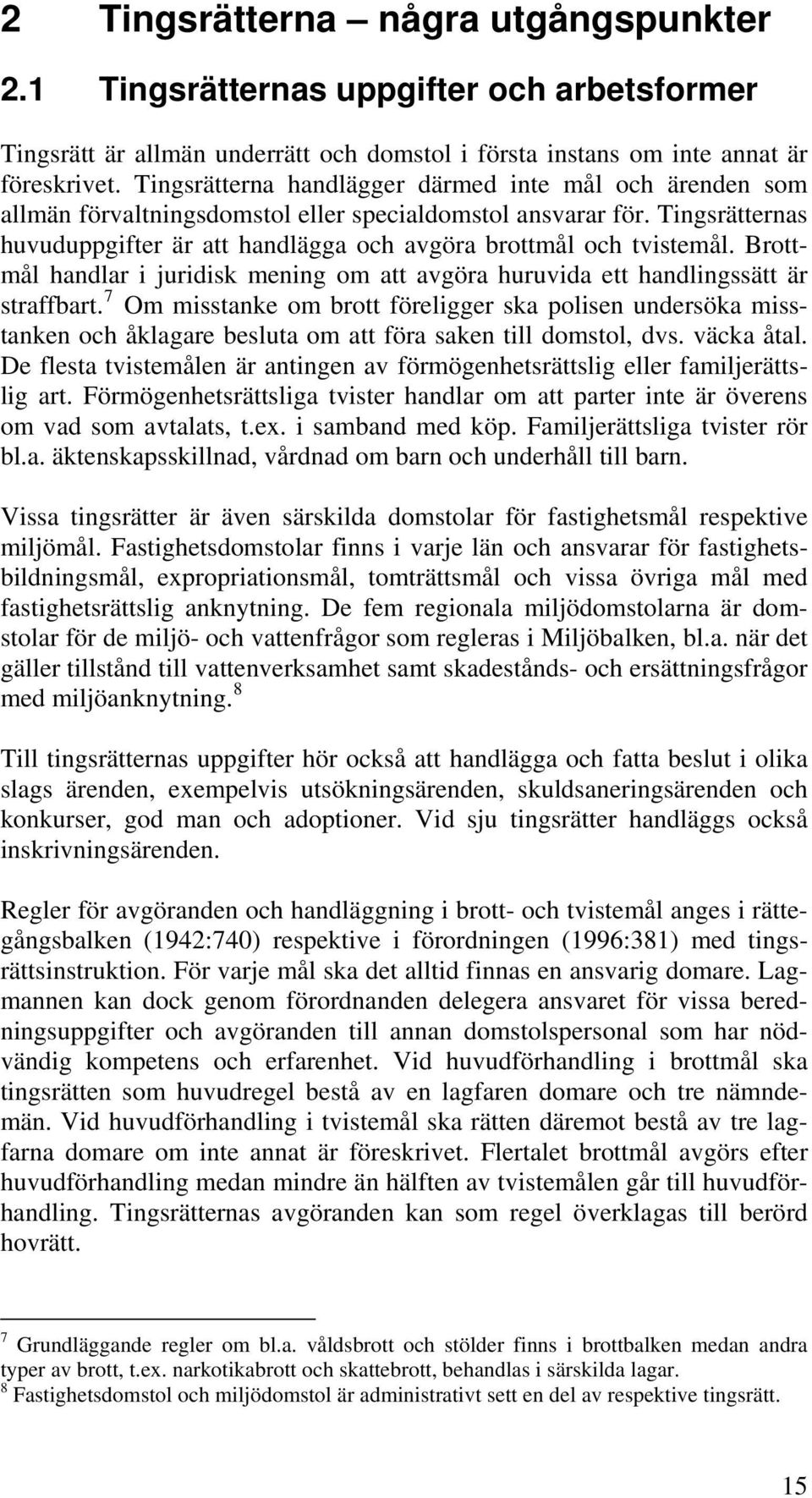 Brottmål handlar i juridisk mening om att avgöra huruvida ett handlingssätt är straffbart.