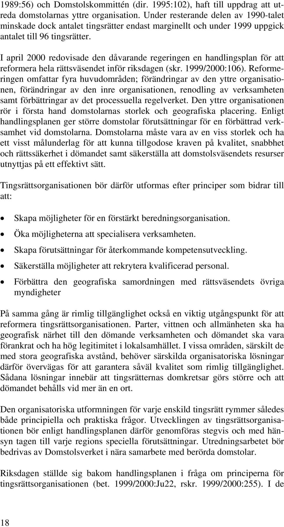 I april 2000 redovisade den dåvarande regeringen en handlingsplan för att reformera hela rättsväsendet inför riksdagen (skr. 1999/2000:106).