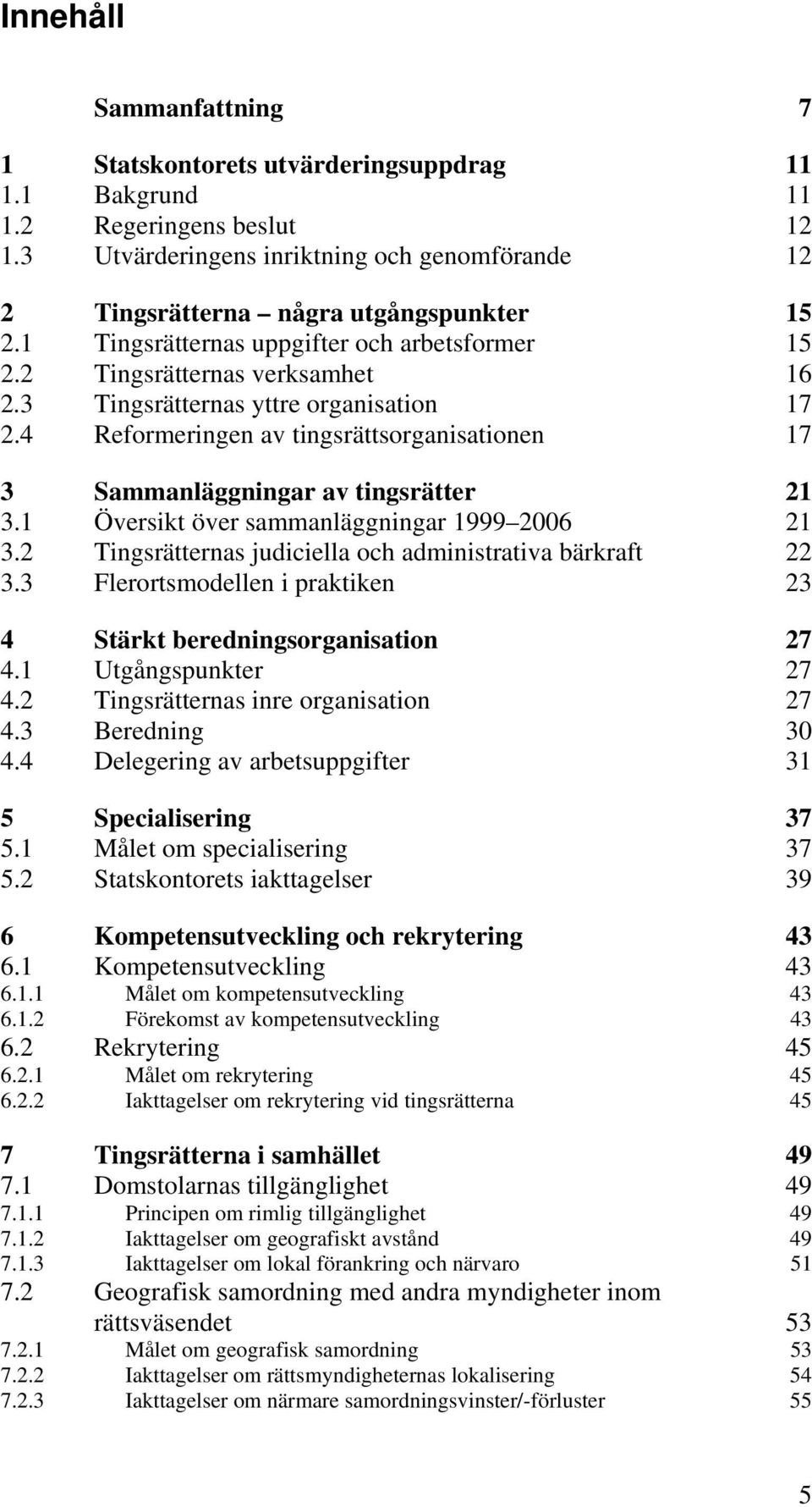 4 Reformeringen av tingsrättsorganisationen 17 3 Sammanläggningar av tingsrätter 21 3.1 Översikt över sammanläggningar 1999 2006 21 3.2 Tingsrätternas judiciella och administrativa bärkraft 22 3.