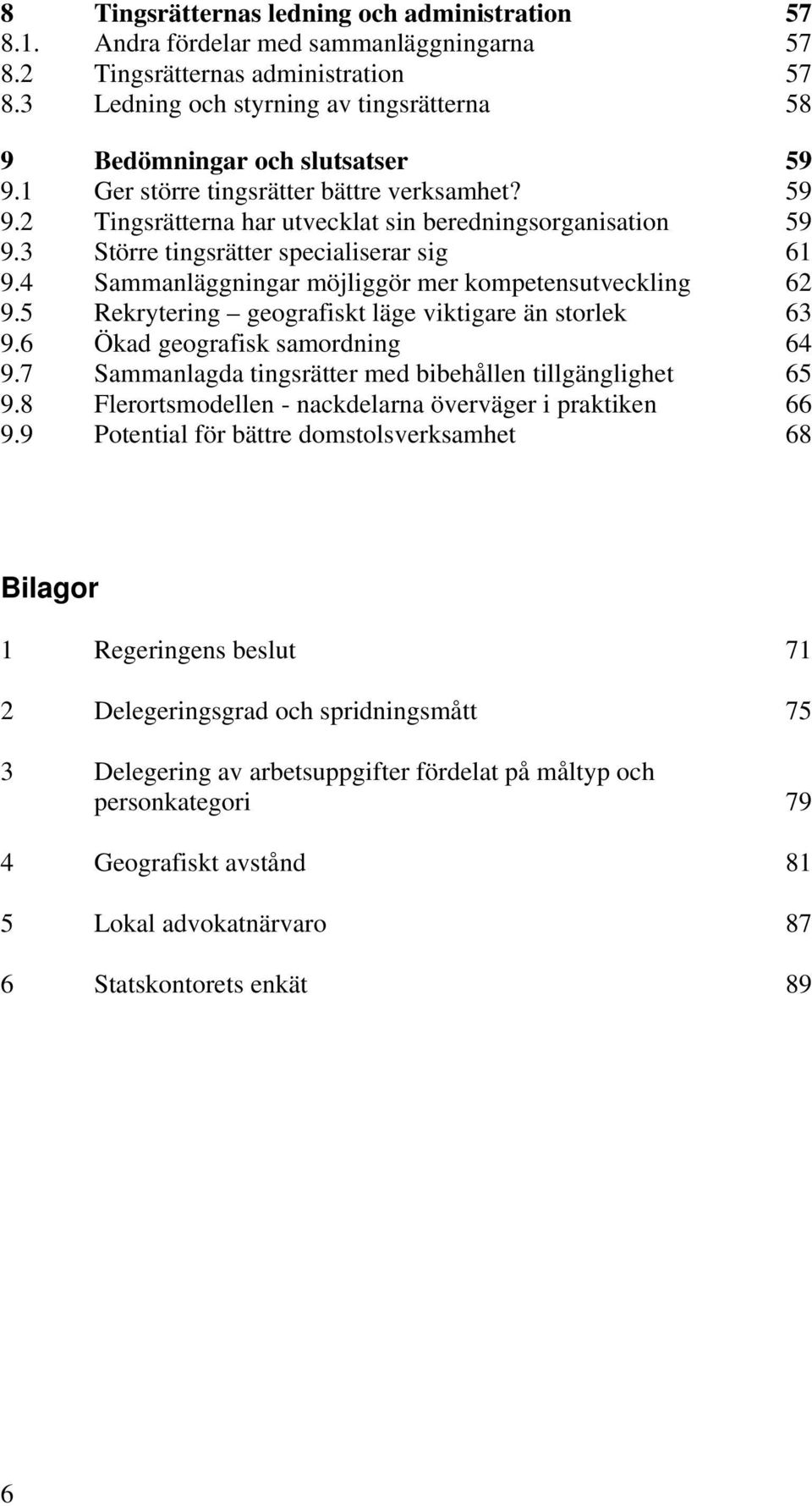 3 Större tingsrätter specialiserar sig 61 9.4 Sammanläggningar möjliggör mer kompetensutveckling 62 9.5 Rekrytering geografiskt läge viktigare än storlek 63 9.6 Ökad geografisk samordning 64 9.