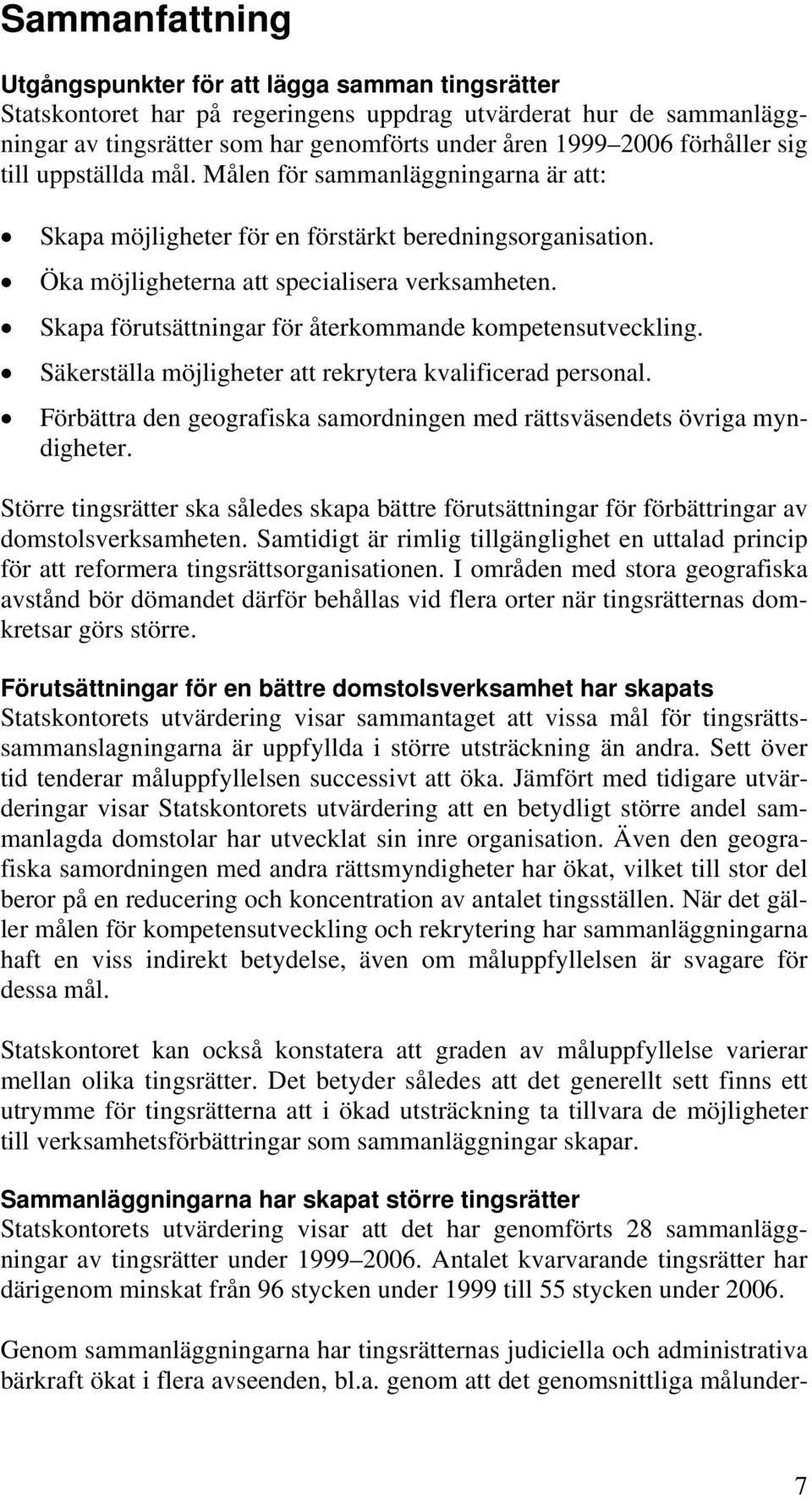 Skapa förutsättningar för återkommande kompetensutveckling. Säkerställa möjligheter att rekrytera kvalificerad personal. Förbättra den geografiska samordningen med rättsväsendets övriga myndigheter.