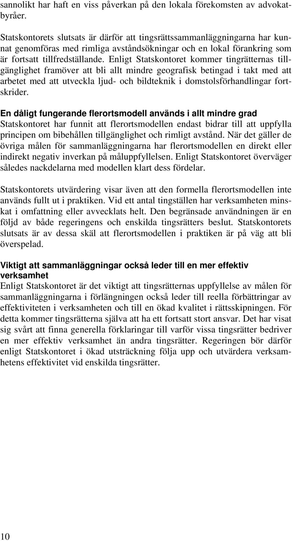 Enligt Statskontoret kommer tingrätternas tillgänglighet framöver att bli allt mindre geografisk betingad i takt med att arbetet med att utveckla ljud- och bildteknik i domstolsförhandlingar