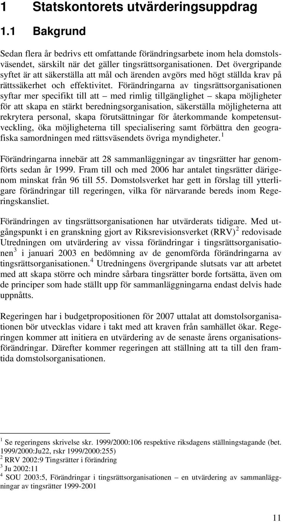 Förändringarna av tingsrättsorganisationen syftar mer specifikt till att med rimlig tillgänglighet skapa möjligheter för att skapa en stärkt beredningsorganisation, säkerställa möjligheterna att