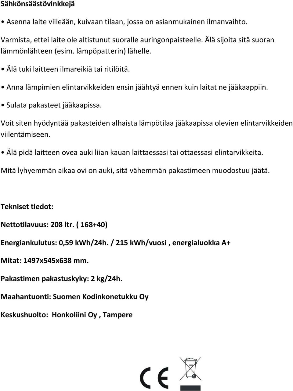 Sulata pakasteet jääkaapissa. Voit siten hyödyntää pakasteiden alhaista lämpötilaa jääkaapissa olevien elintarvikkeiden viilentämiseen.