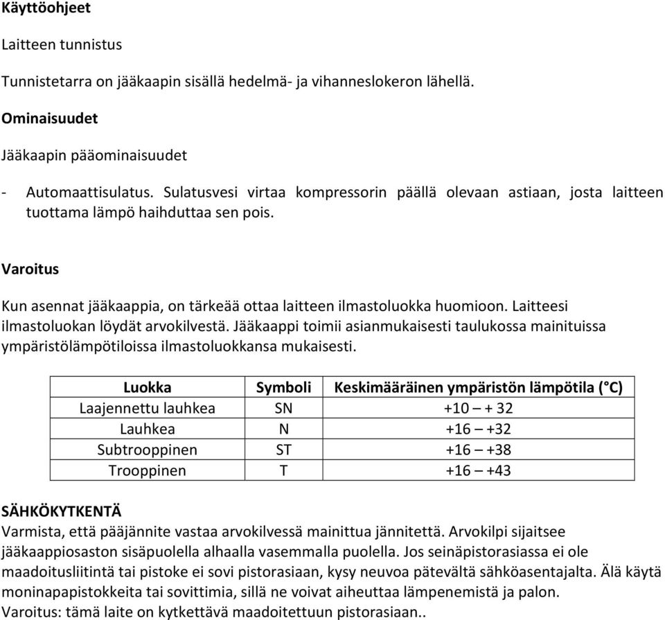 Laitteesi ilmastoluokan löydät arvokilvestä. Jääkaappi toimii asianmukaisesti taulukossa mainituissa ympäristölämpötiloissa ilmastoluokkansa mukaisesti.