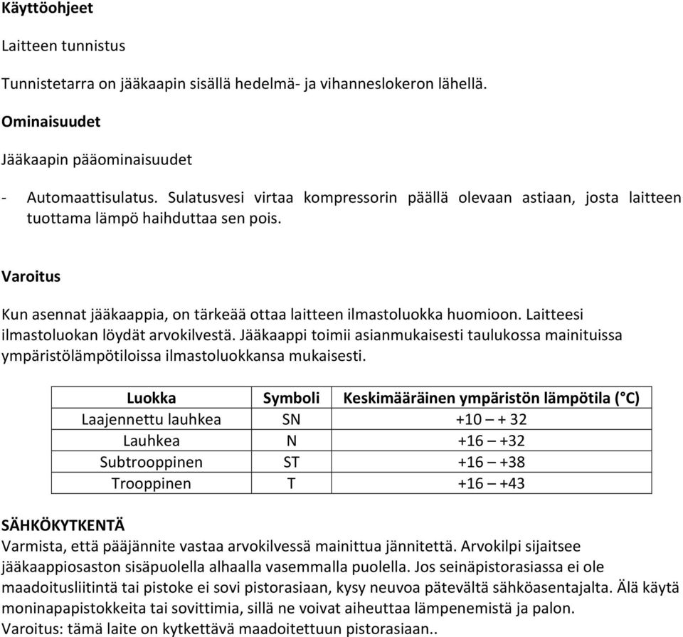 Laitteesi ilmastoluokan löydät arvokilvestä. Jääkaappi toimii asianmukaisesti taulukossa mainituissa ympäristölämpötiloissa ilmastoluokkansa mukaisesti.