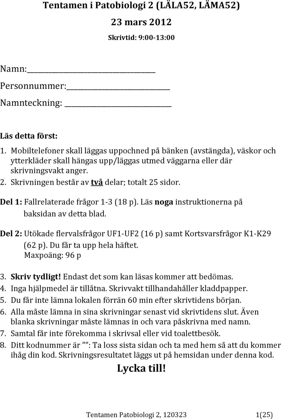 Skrivningen består av två delar; totalt 25 sidor. Del 1: Fallrelaterade frågor 1-3 (18 p). Läs noga instruktionerna på baksidan av detta blad.
