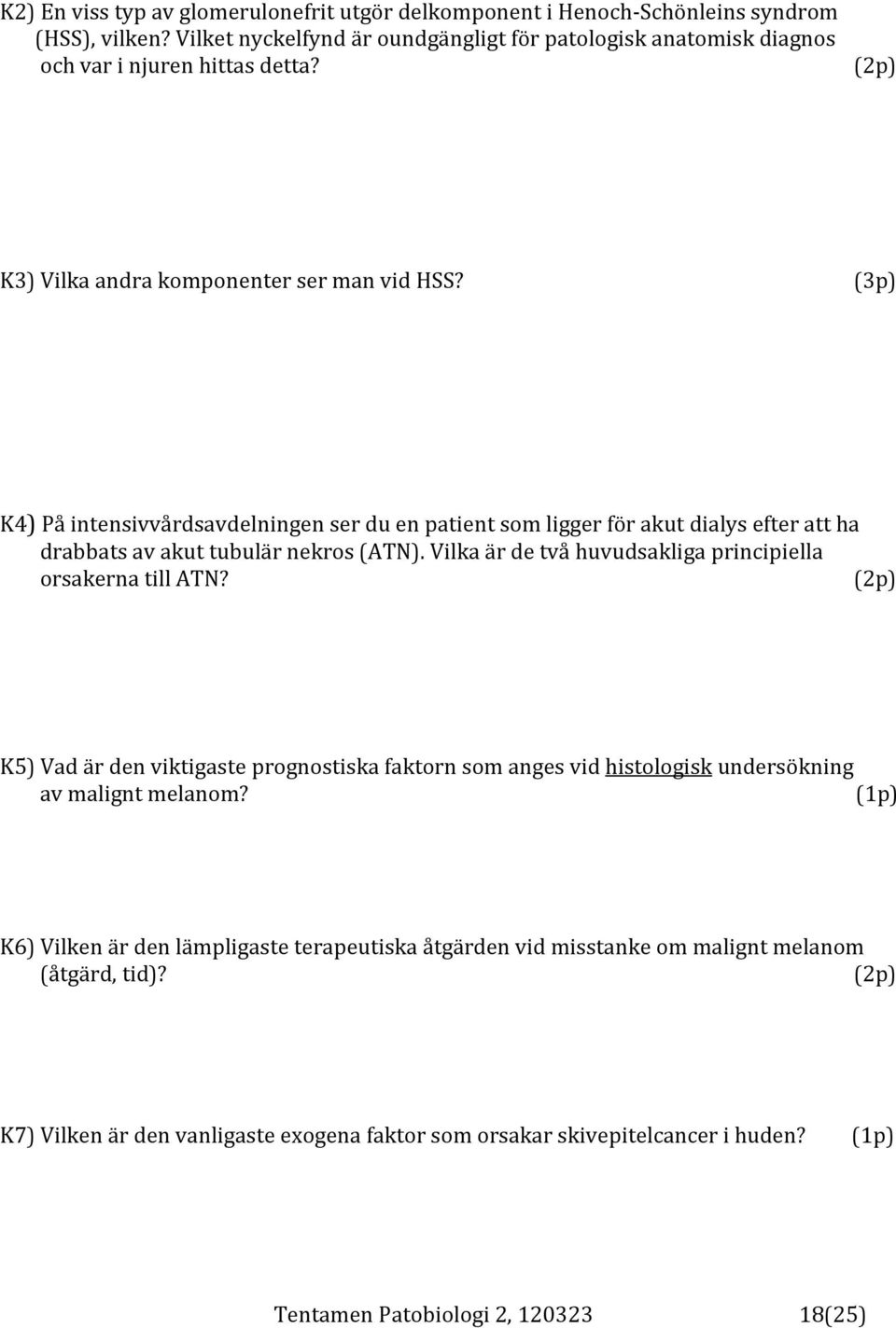 (3p) K4) På intensivvårdsavdelningen ser du en patient som ligger för akut dialys efter att ha drabbats av akut tubulär nekros (ATN).