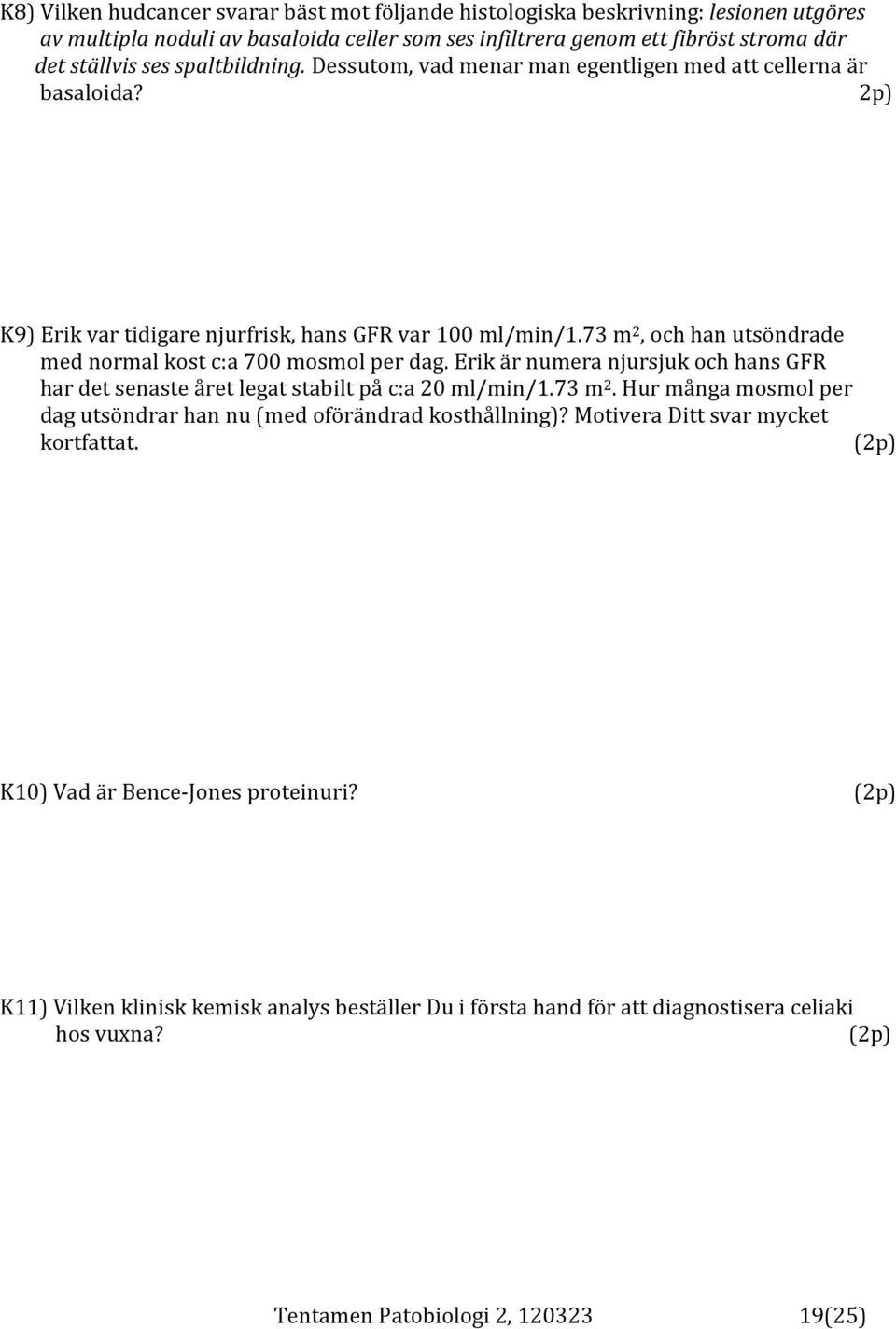 73 m 2, och han utsöndrade med normal kost c:a 700 mosmol per dag. Erik är numera njursjuk och hans GFR har det senaste året legat stabilt på c:a 20 ml/min/1.73 m 2. Hur många mosmol per dag utsöndrar han nu (med oförändrad kosthållning)?