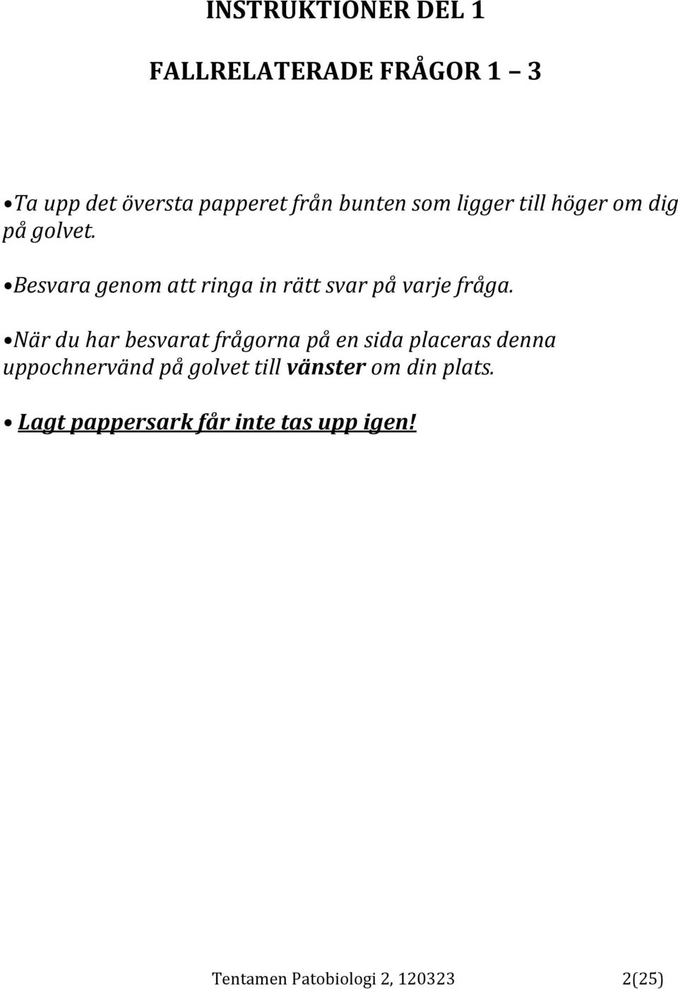 När du har besvarat frågorna på en sida placeras denna uppochnervänd på golvet till