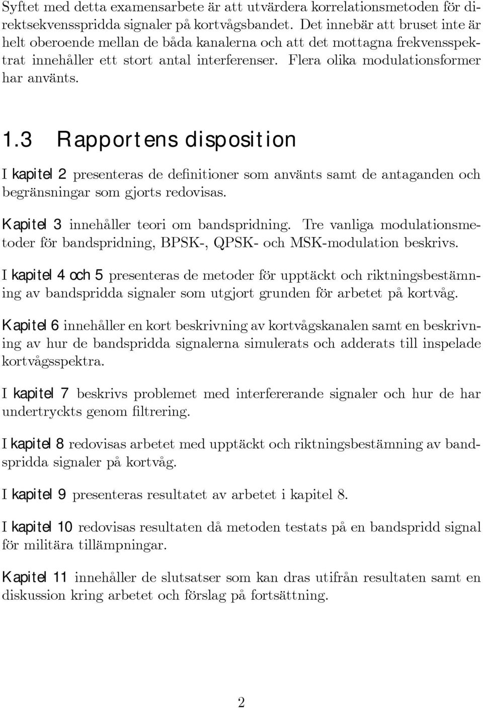 3 Rapportens disposition I kapitel 2 presenteras de deþnitioner som använts samt de antaganden och begränsningar som gjorts redovisas. Kapitel 3 innehåller teori om bandspridning.