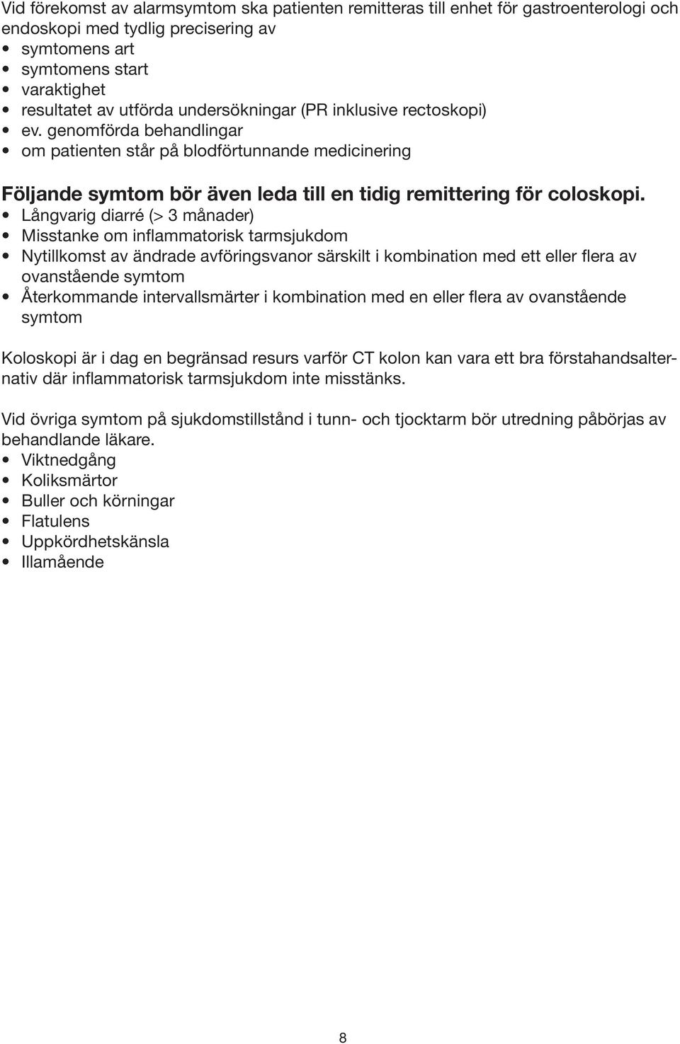 Långvarig diarré (> 3 månader) Misstanke om inflammatorisk tarmsjukdom Nytillkomst av ändrade avföringsvanor särskilt i kombination med ett eller flera av ovanstående symtom Återkommande