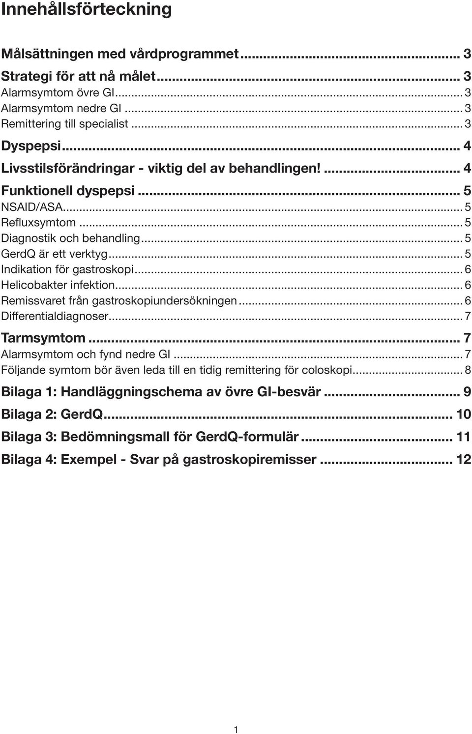 .. 5 Indikation för gastroskopi... 6 Helicobakter infektion... 6 Remissvaret från gastroskopiundersökningen... 6 Differentialdiagnoser... 7 Tarmsymtom... 7 Alarmsymtom och fynd nedre GI.