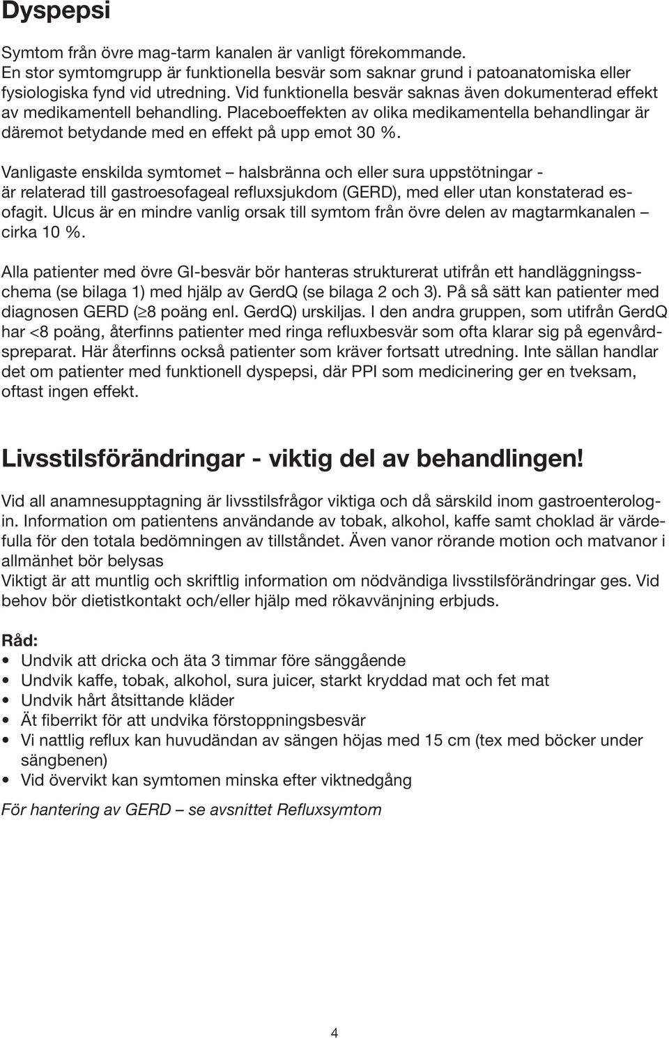Vanligaste enskilda symtomet halsbränna och eller sura uppstötningar - är relaterad till gastroesofageal refluxsjukdom (GERD), med eller utan konstaterad esofagit.
