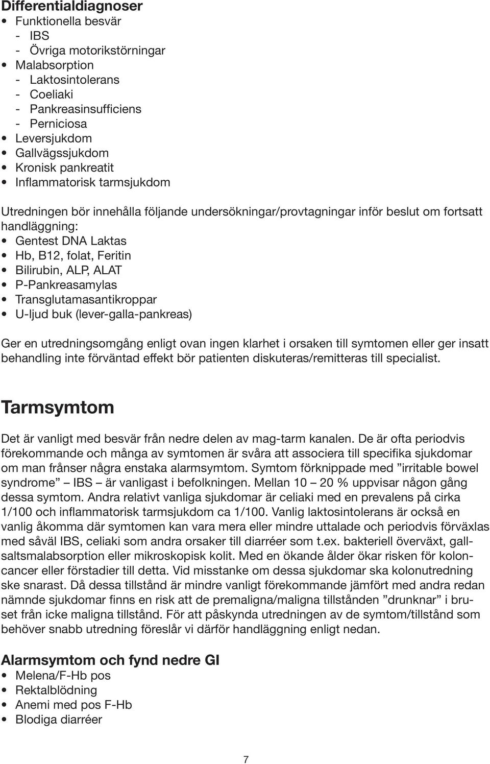 ALAT P-Pankreasamylas Transglutamasantikroppar U-ljud buk (lever-galla-pankreas) Ger en utredningsomgång enligt ovan ingen klarhet i orsaken till symtomen eller ger insatt behandling inte förväntad