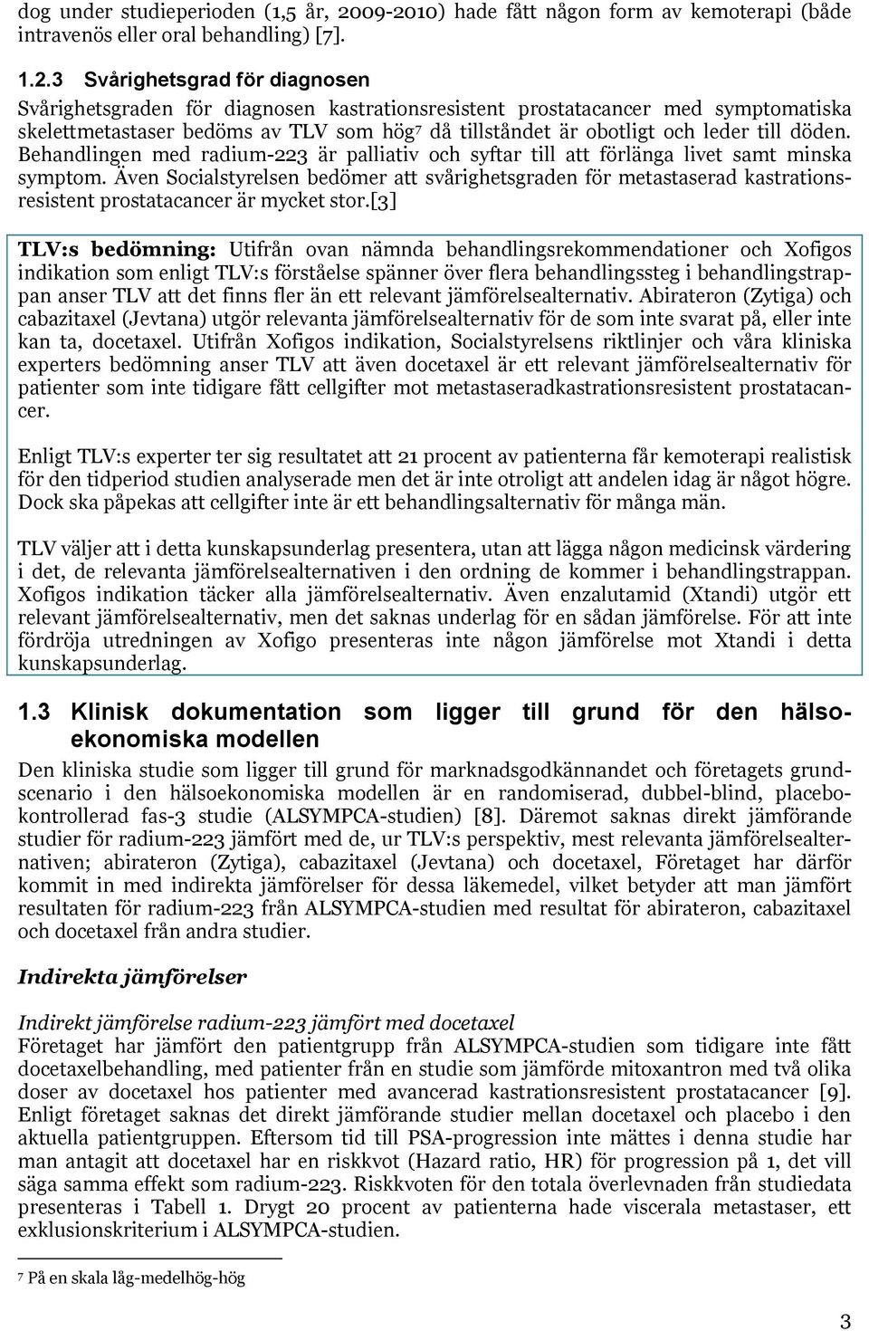 symptomatiska skelettmetastaser bedöms av TLV som hög 7 då tillståndet är obotligt och leder till döden.