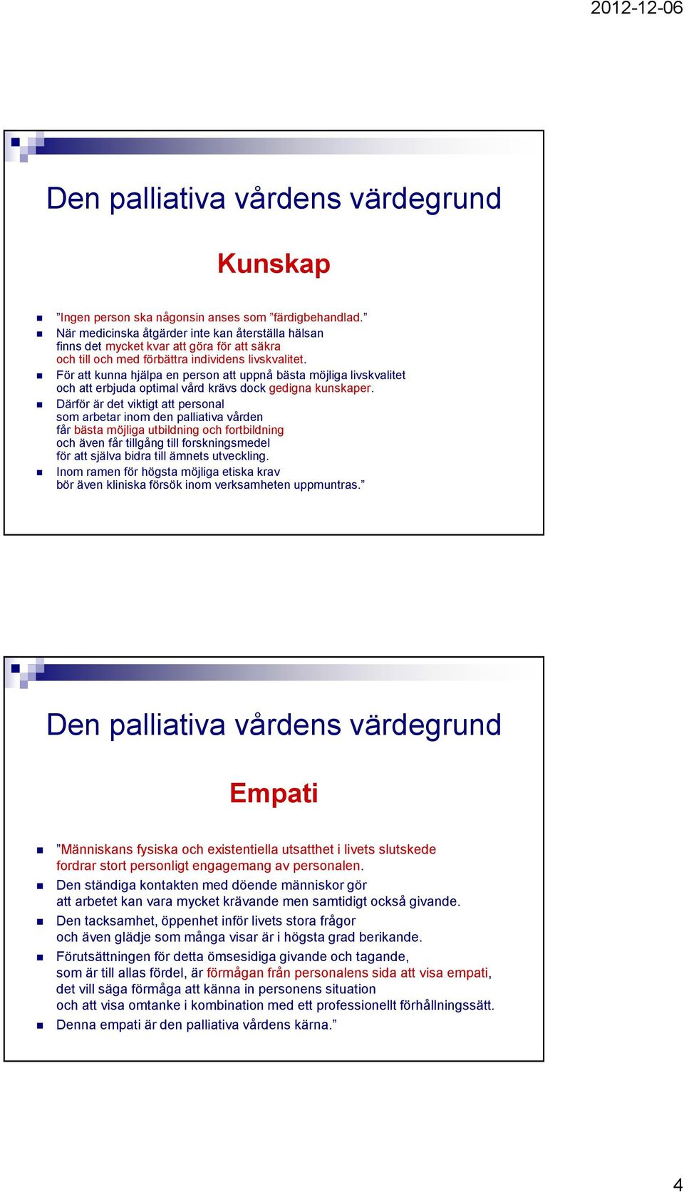 För att kunna hjälpa en person att uppnå bästa möjliga livskvalitet och att erbjuda optimal vård krävs dock gedigna kunskaper.