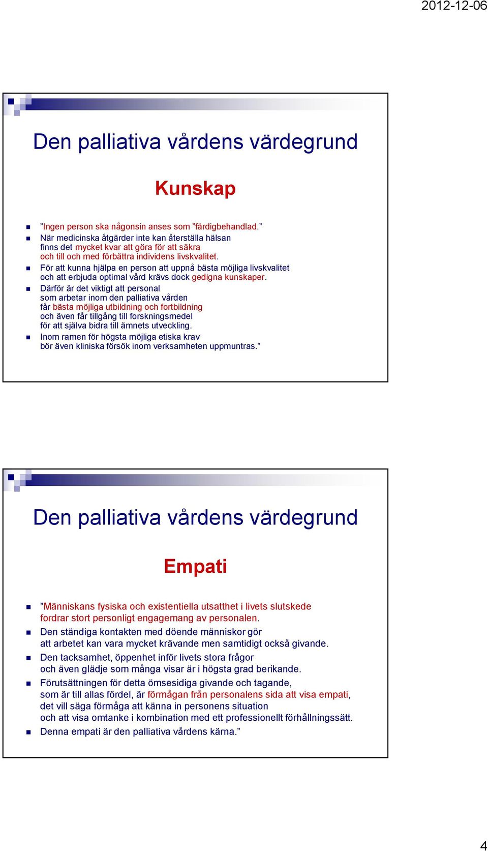 För att kunna hjälpa en person att uppnå bästa möjliga livskvalitet och att erbjuda optimal vård krävs dock gedigna kunskaper.