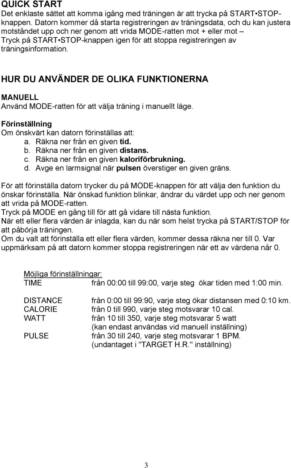 registreringen av träningsinformation. HUR DU ANVÄNDER DE OLIKA FUNKTIONERNA MANUELL Använd MODE-ratten för att välja träning i manuellt läge.