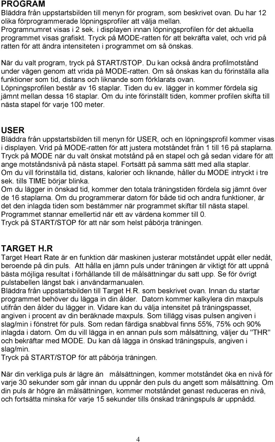 När du valt program, tryck på START/STOP. Du kan också ändra profilmotstånd under vägen genom att vrida på MODE-ratten.