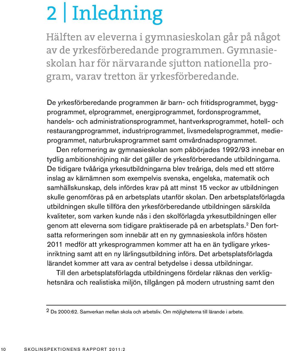 och restaurangprogrammet, industriprogrammet, livsmedelsprogrammet, medieprogrammet, naturbruksprogrammet samt omvårdnadsprogrammet.