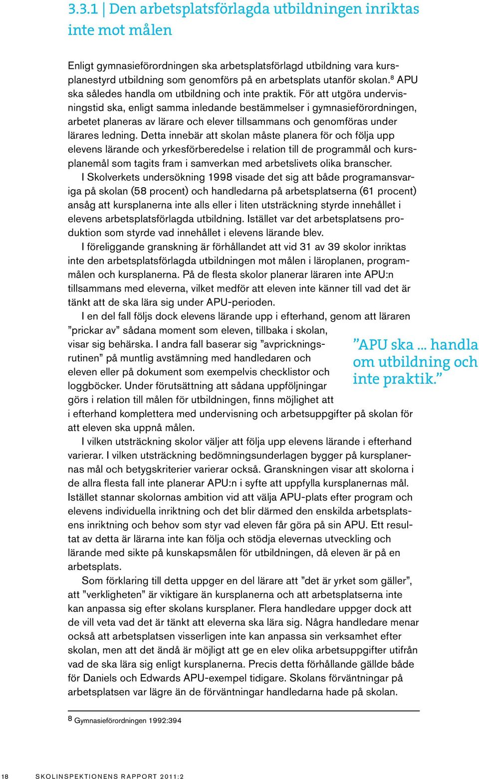 För att utgöra undervisningstid ska, enligt samma inledande bestämmelser i gymnasieförordningen, arbetet planeras av lärare och elever tillsammans och genomföras under lärares ledning.