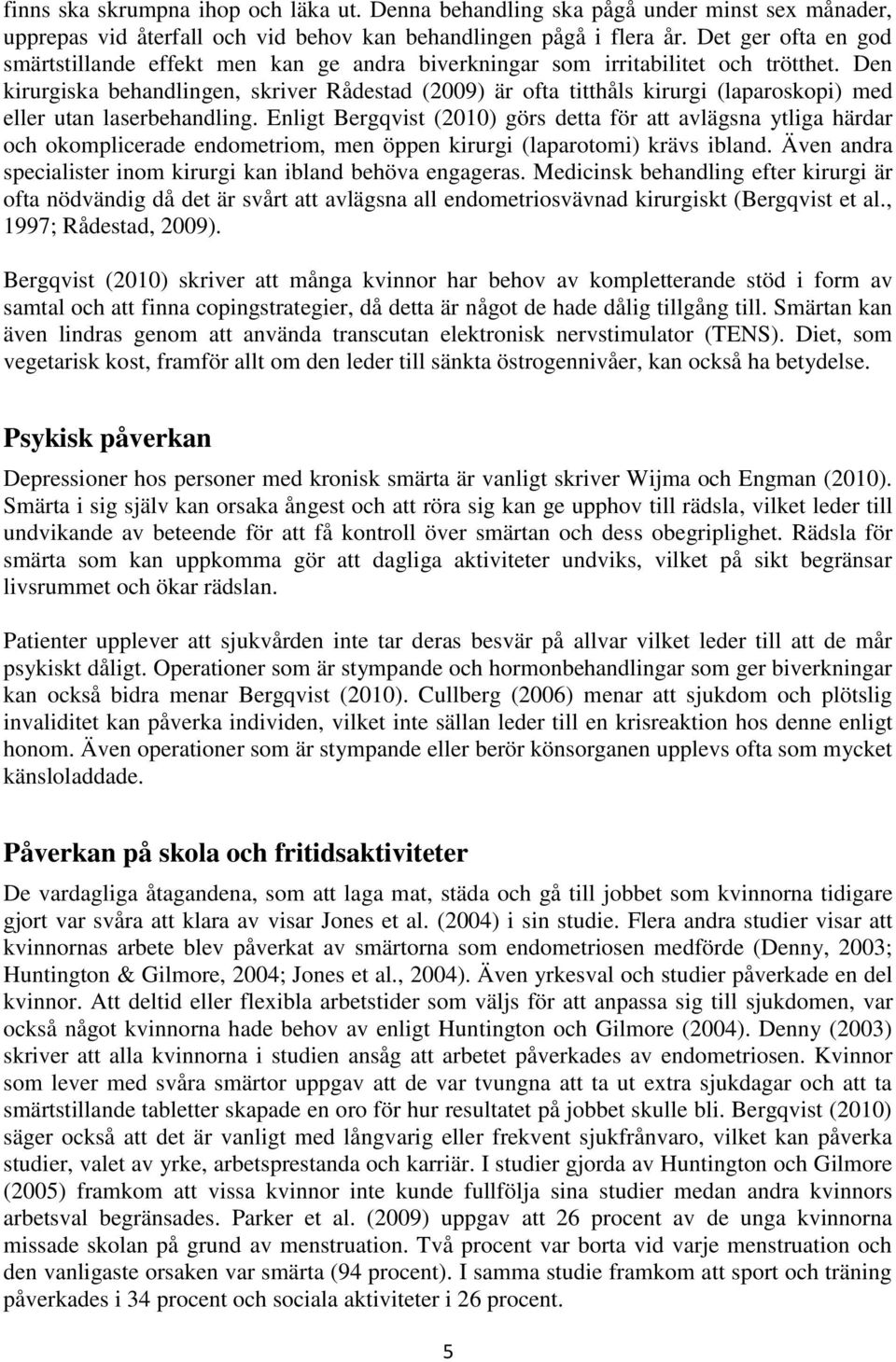 Den kirurgiska behandlingen, skriver Rådestad (2009) är ofta titthåls kirurgi (laparoskopi) med eller utan laserbehandling.