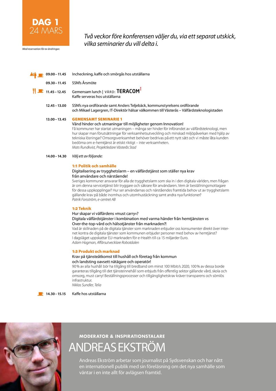 00 SSNfs nya ordförande samt Anders Teljebäck, kommunstyrelsens ordförande och Mikael Lagergren, IT-Direktör hälsar välkommen till Västerås Välfärdsteknologistaden 13.00 13.