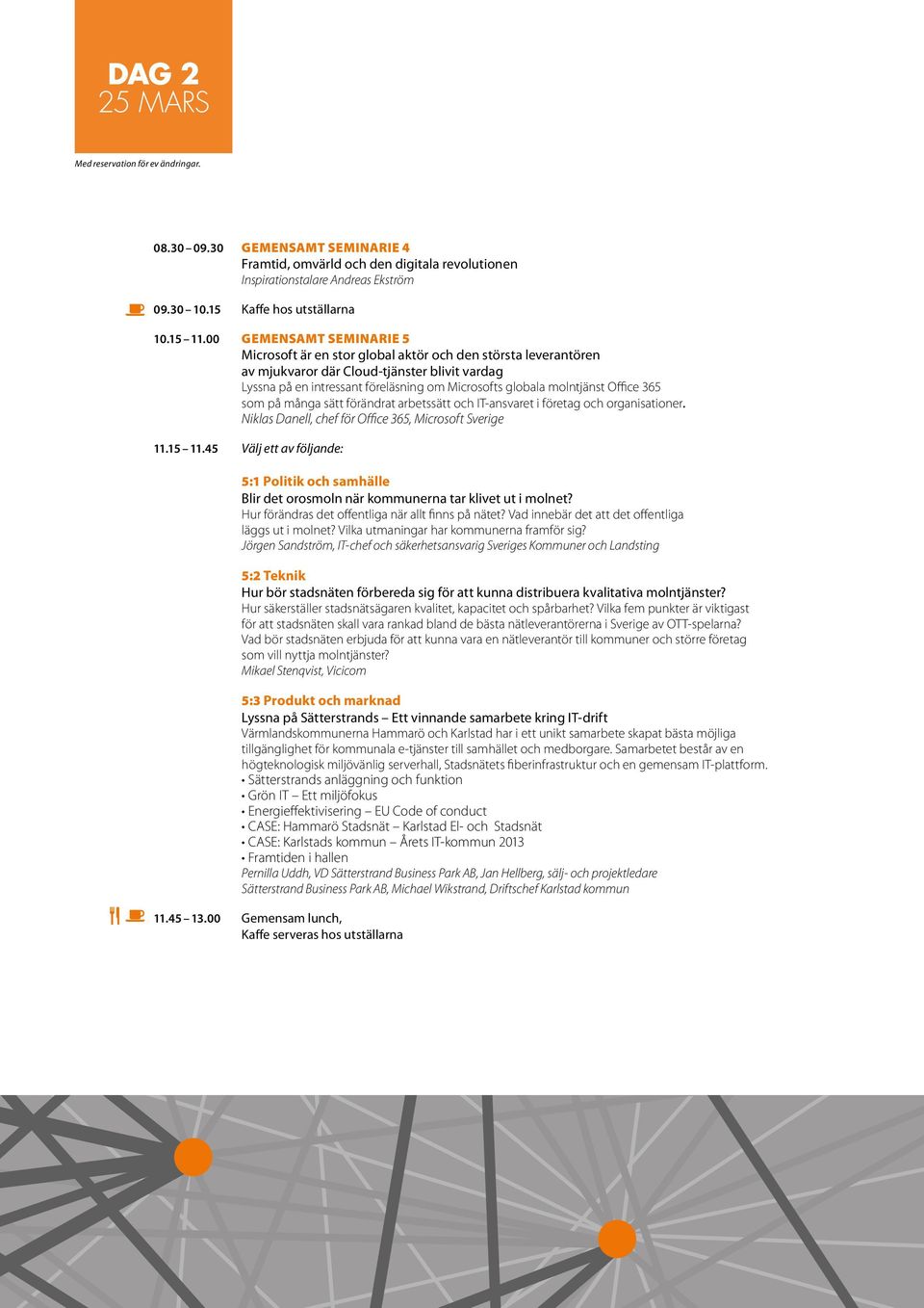 molntjänst Office 365 som på många sätt förändrat arbetssätt och IT-ansvaret i företag och organisationer. Niklas Danell, chef för Office 365, Microsoft Sverige 11.15 11.