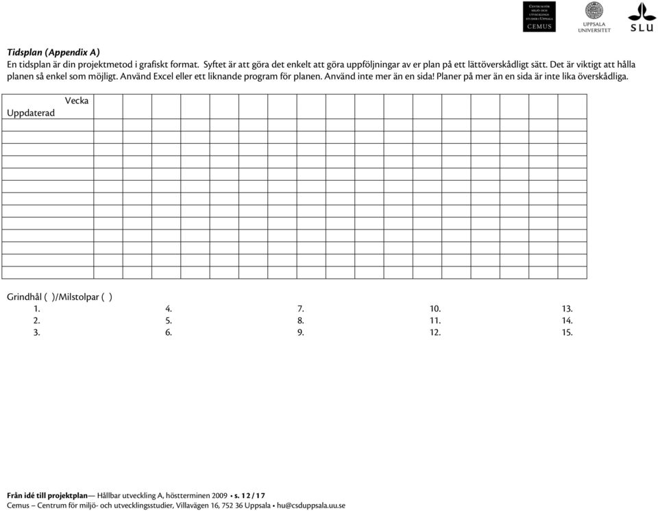 Det är viktigt att hålla planen så enkel som möjligt. Använd Excel eller ett liknande program för planen.