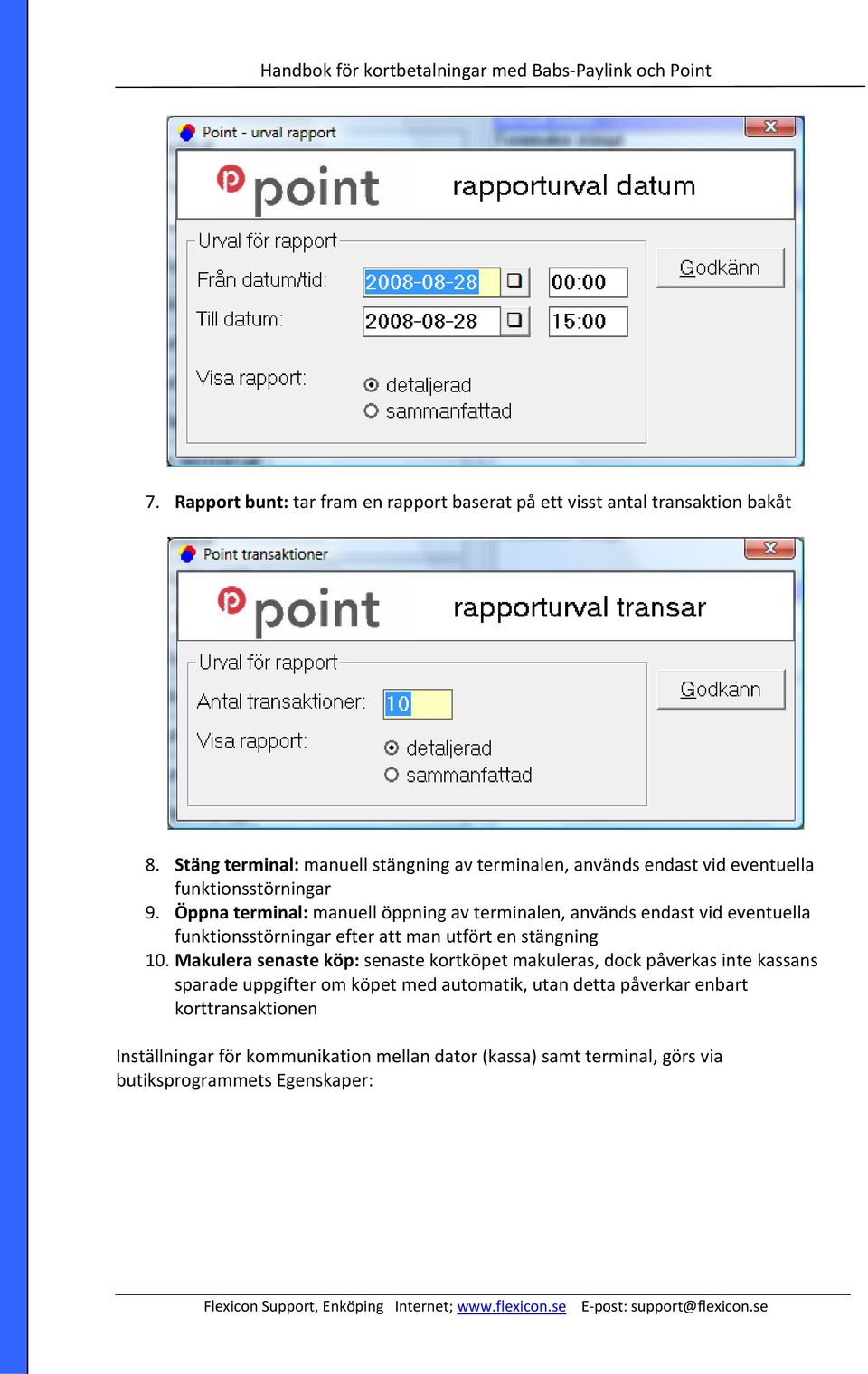 Öppna terminal: manuell öppning av terminalen, används endast vid eventuella funktionsstörningar efter att man utfört en stängning 10.