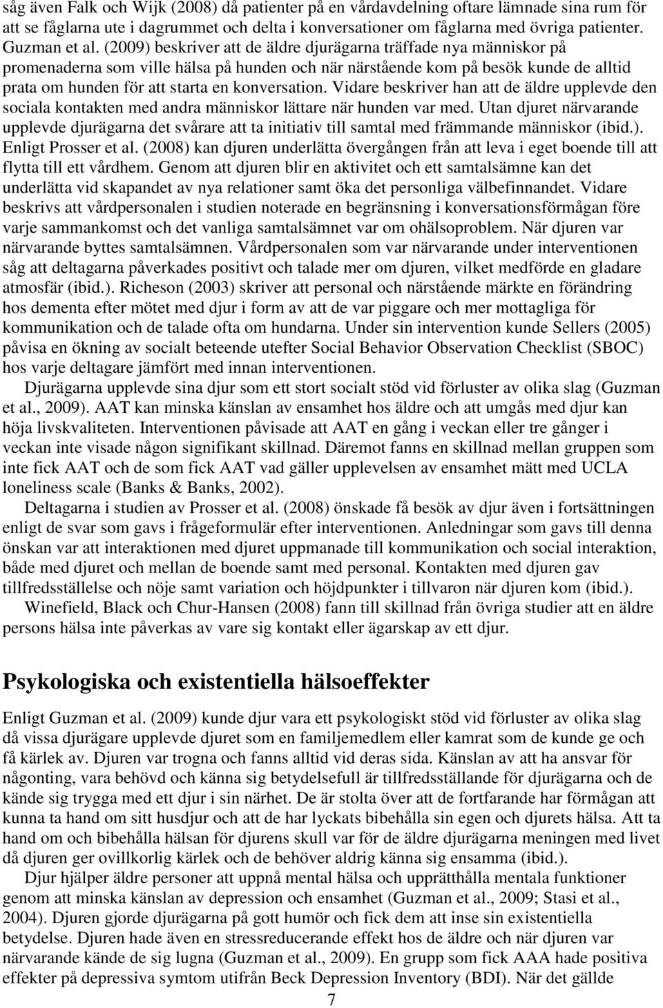konversation. Vidare beskriver han att de äldre upplevde den sociala kontakten med andra människor lättare när hunden var med.