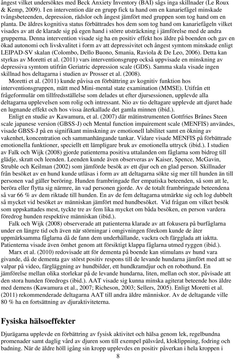 De äldres kognitiva status förbättrades hos dem som tog hand om kanariefågeln vilket visades av att de klarade sig på egen hand i större utsträckning i jämförelse med de andra grupperna.