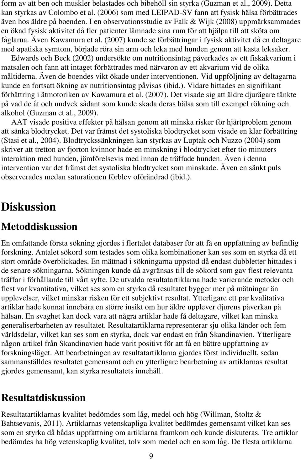 I en observationsstudie av Falk & Wijk (2008) uppmärksammades en ökad fysisk aktivitet då fler patienter lämnade sina rum för att hjälpa till att sköta om fåglarna. Även Kawamura et al.