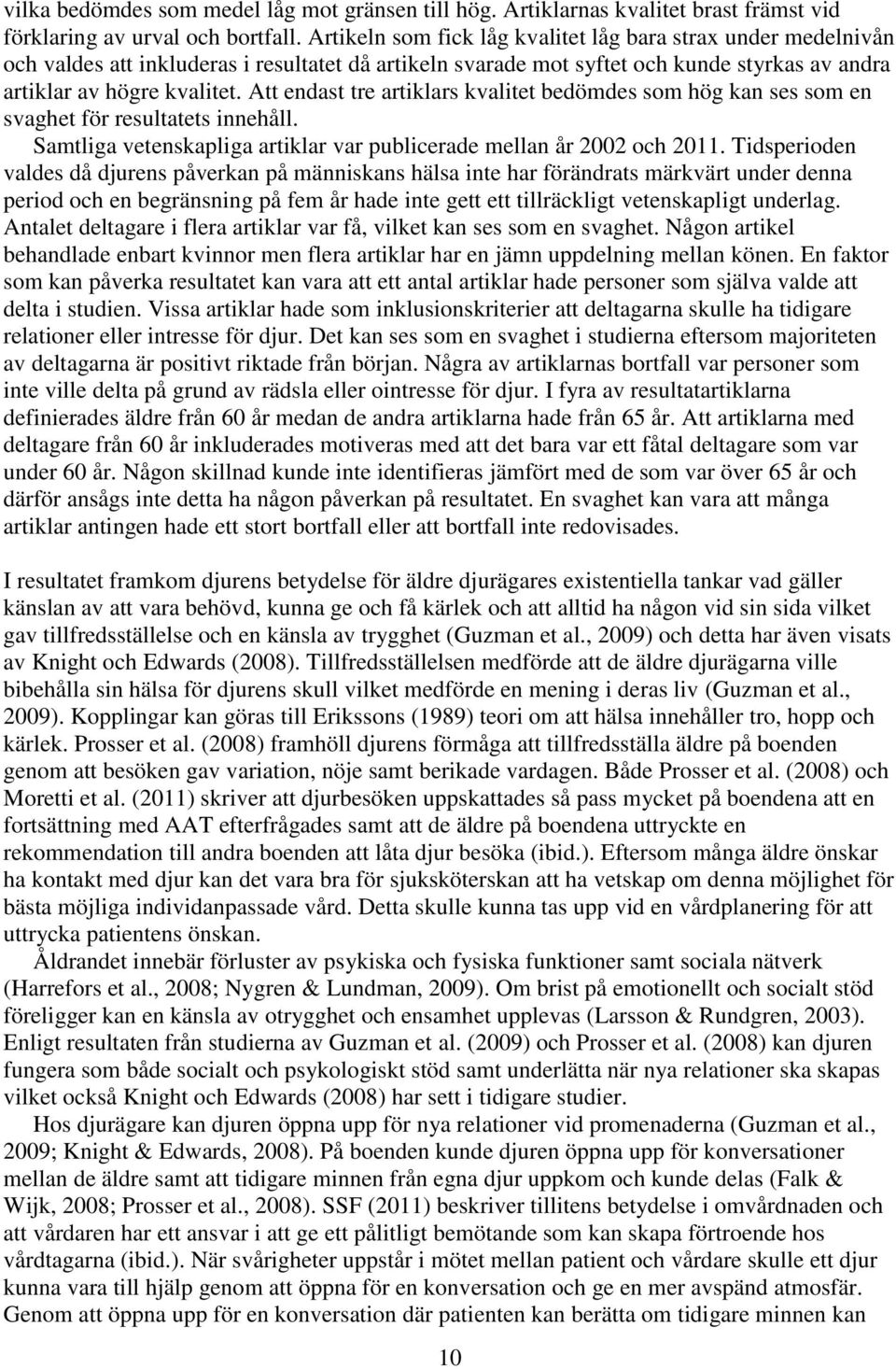 Att endast tre artiklars kvalitet bedömdes som hög kan ses som en svaghet för resultatets innehåll. Samtliga vetenskapliga artiklar var publicerade mellan år 2002 och 2011.