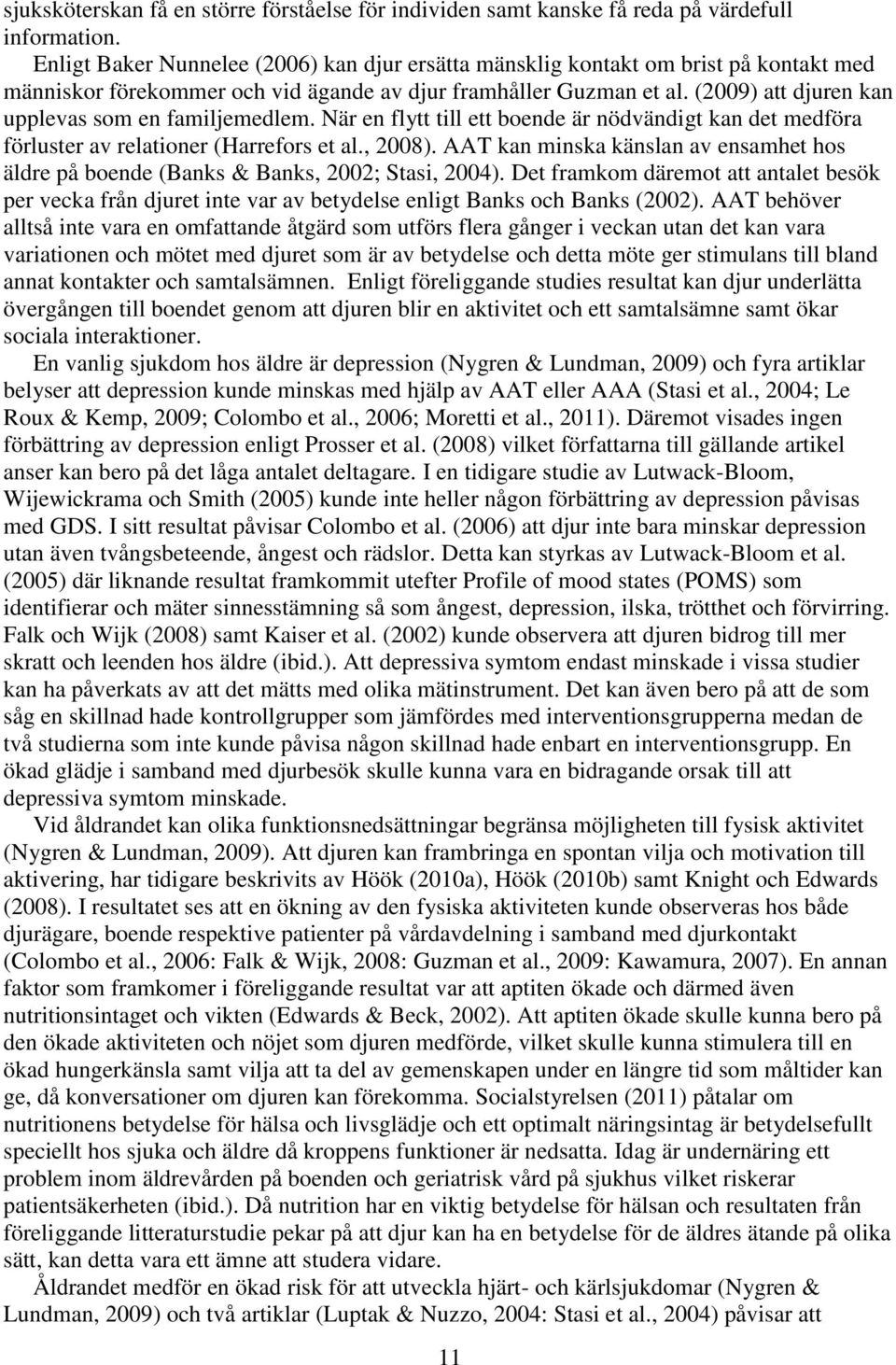 (2009) att djuren kan upplevas som en familjemedlem. När en flytt till ett boende är nödvändigt kan det medföra förluster av relationer (Harrefors et al., 2008).