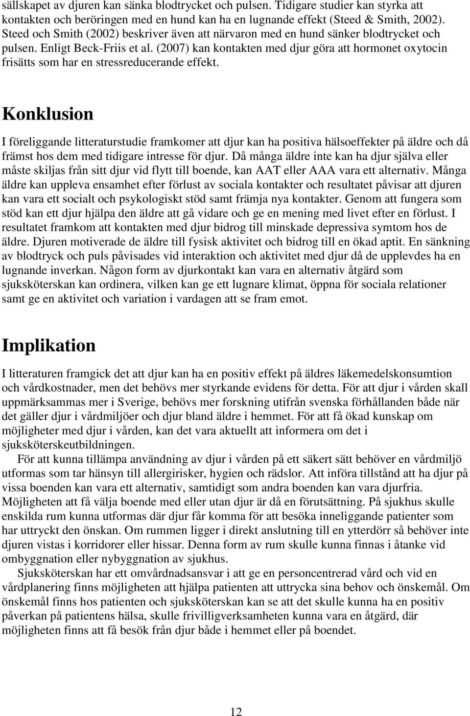 (2007) kan kontakten med djur göra att hormonet oxytocin frisätts som har en stressreducerande effekt.